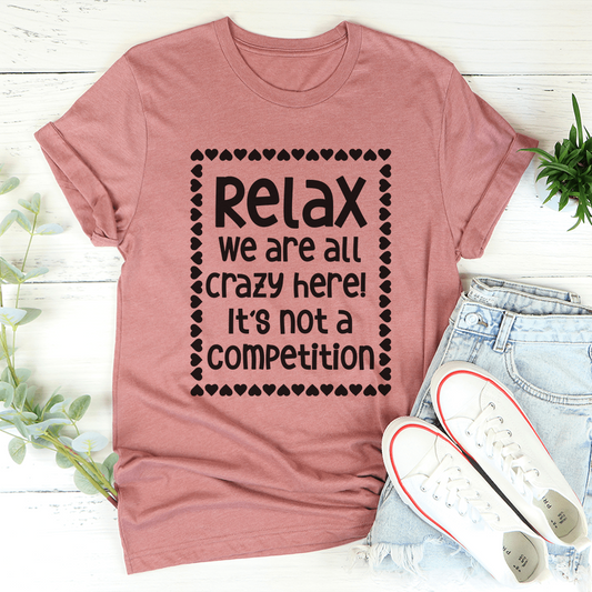 Relax We Are All Crazy Here Tee