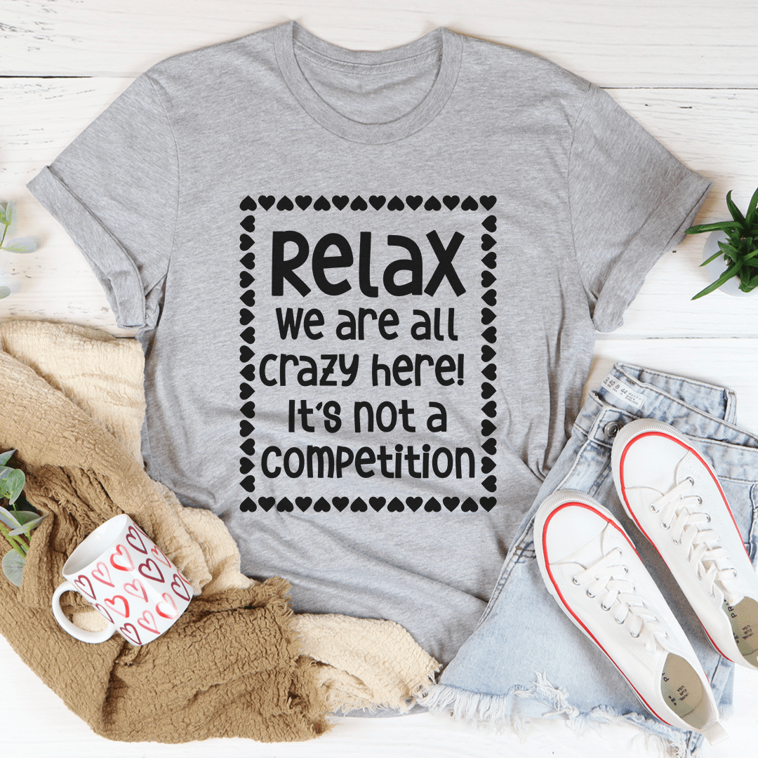 Relax We Are All Crazy Here Tee