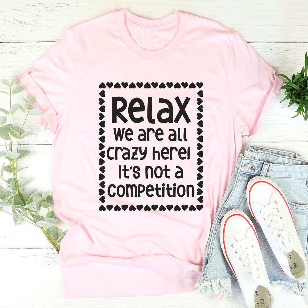 Relax We Are All Crazy Here Tee