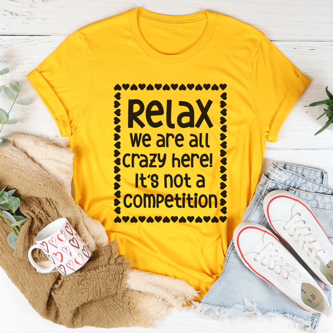 Relax We Are All Crazy Here Tee